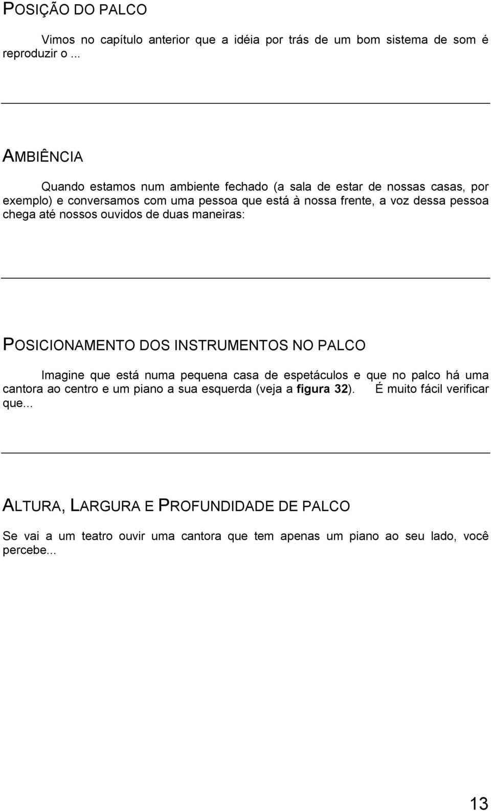 pessoa chega até nossos ouvidos de duas maneiras: POSICIONAMENTO DOS INSTRUMENTOS NO PALCO Imagine que está numa pequena casa de espetáculos e que no palco há uma