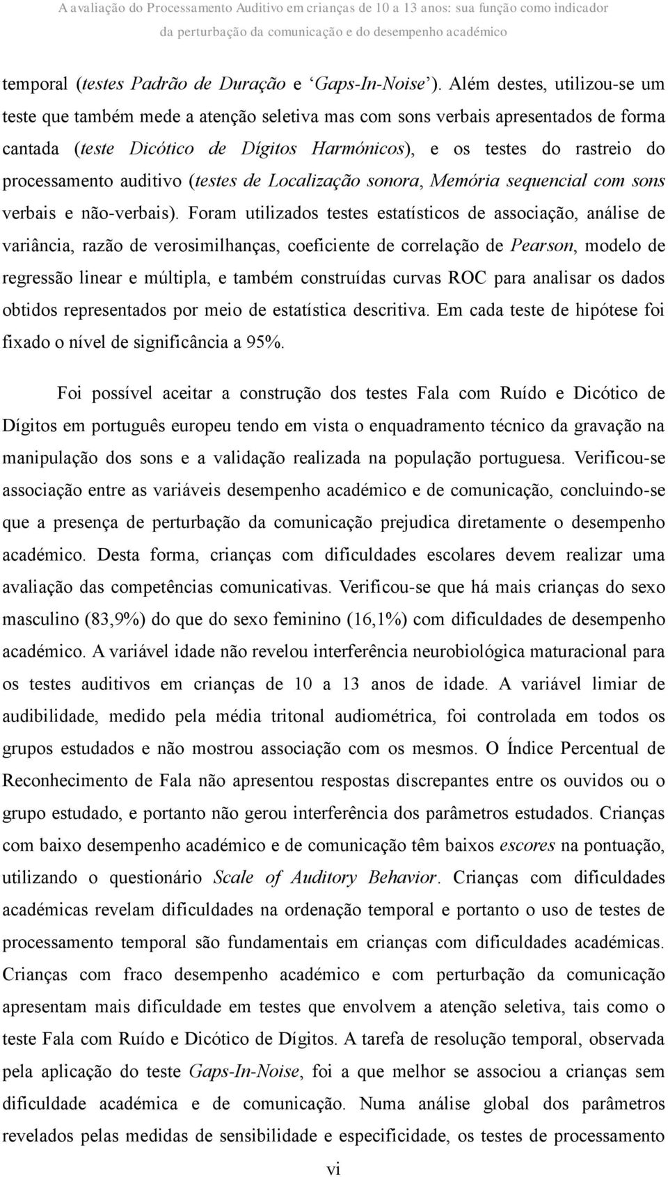 processamento auditivo (testes de Localização sonora, Memória sequencial com sons verbais e não-verbais).