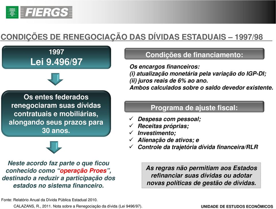 Condições de financiamento: Os encargos financeiros: (i) atualização monetária pela variação do IGP-DI; (ii) juros reais de 6% ao ano. Ambos calculados sobre o saldo devedor existente.