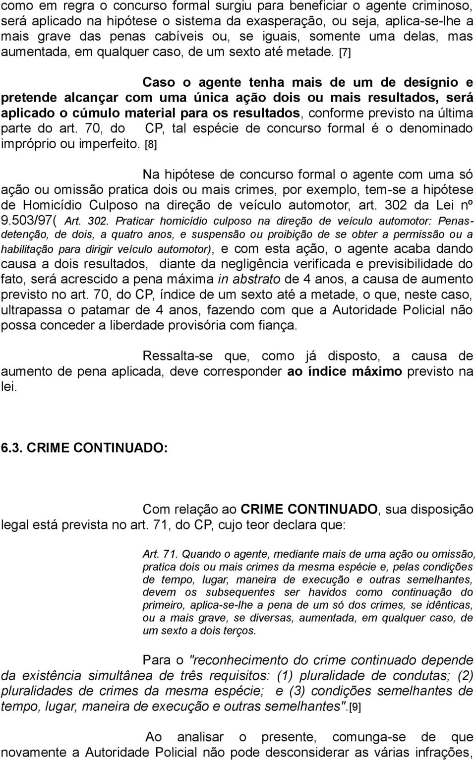 [7] Caso o agente tenha mais de um de desígnio e pretende alcançar com uma única ação dois ou mais resultados, será aplicado o cúmulo material para os resultados, conforme previsto na última parte do