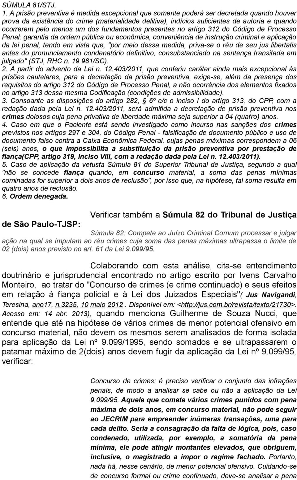 menos um dos fundamentos presentes no artigo 312 do Código de Processo Penal: garantia da ordem pública ou econômica, conveniência de instrução criminal e aplicação da lei penal, tendo em vista que,