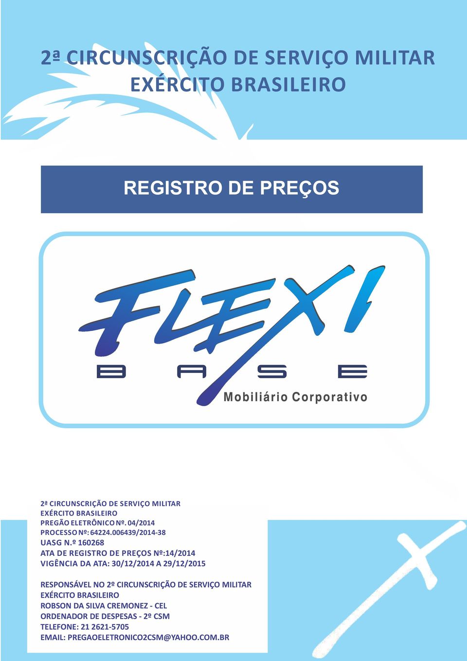 º 160268 ATA DE REGISTRO DE PREÇOS Nº:14/2014 VIGÊNCIA DA ATA: 30/12/2014 A 29/12/2015 RESPONSÁVEL NO 2º CIRCUNSCRIÇÃO DE