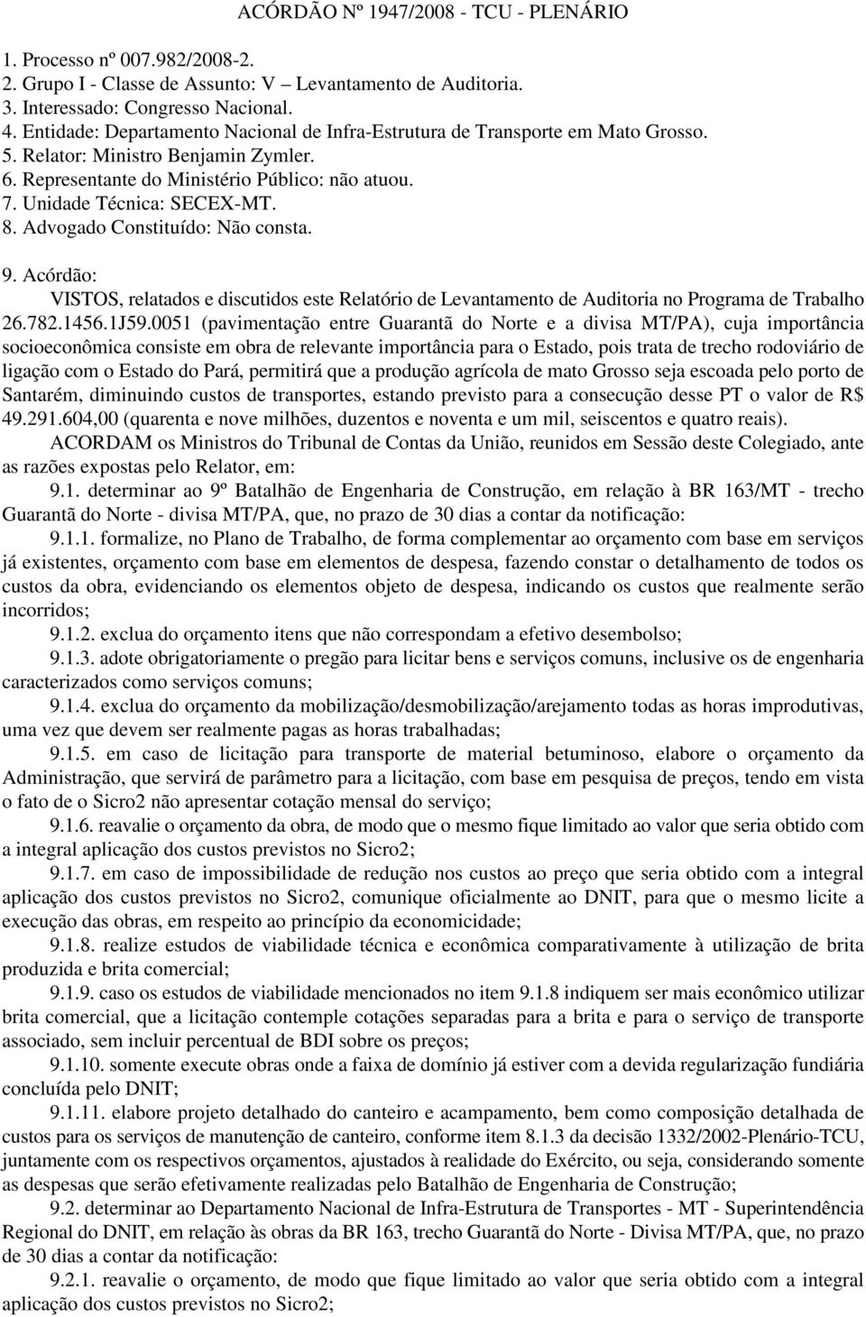 8. Advogado Constituído: Não consta. 9. Acórdão: VISTOS, relatados e discutidos este Relatório de Levantamento de Auditoria no Programa de Trabalho 26.782.1456.1J59.