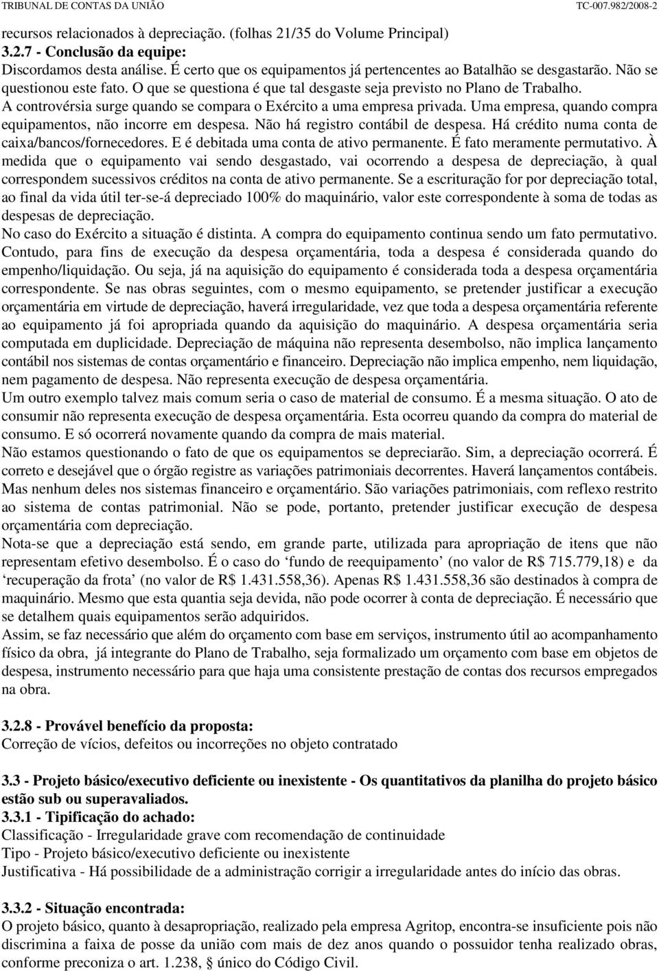 Uma empresa, quando compra equipamentos, não incorre em despesa. Não há registro contábil de despesa. Há crédito numa conta de caixa/bancos/fornecedores. E é debitada uma conta de ativo permanente.