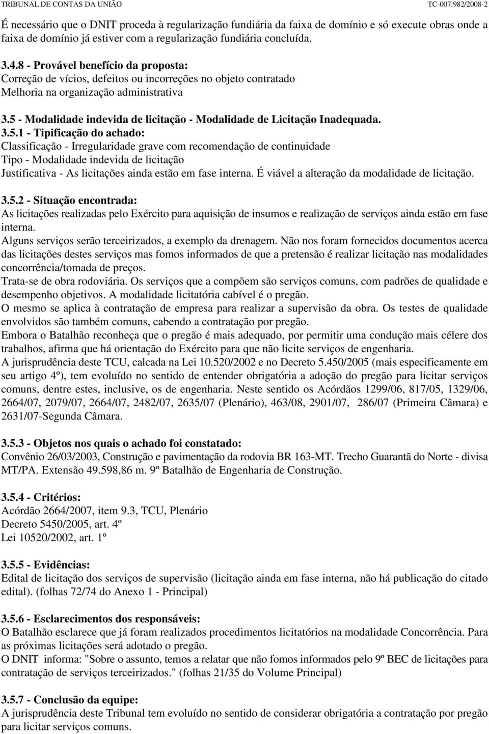 5 - Modalidade indevida de licitação - Modalidade de Licitação Inadequada. 3.5.1 - Tipificação do achado: Classificação - Irregularidade grave com recomendação de continuidade Tipo - Modalidade indevida de licitação Justificativa - As licitações ainda estão em fase interna.