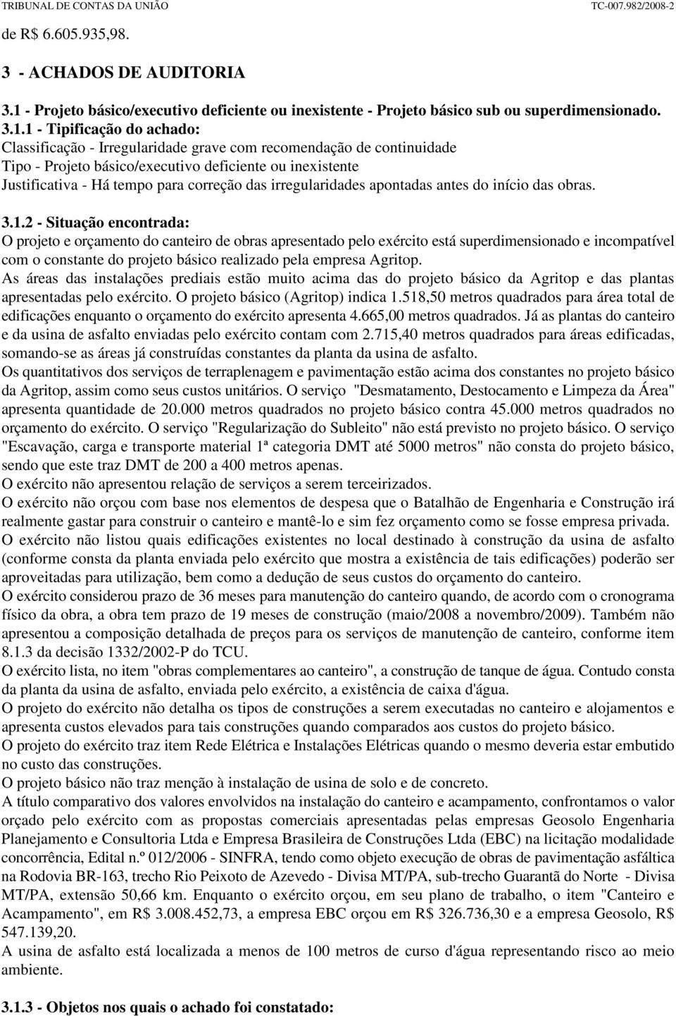 1 - Tipificação do achado: Classificação - Irregularidade grave com recomendação de continuidade Tipo - Projeto básico/executivo deficiente ou inexistente Justificativa - Há tempo para correção das