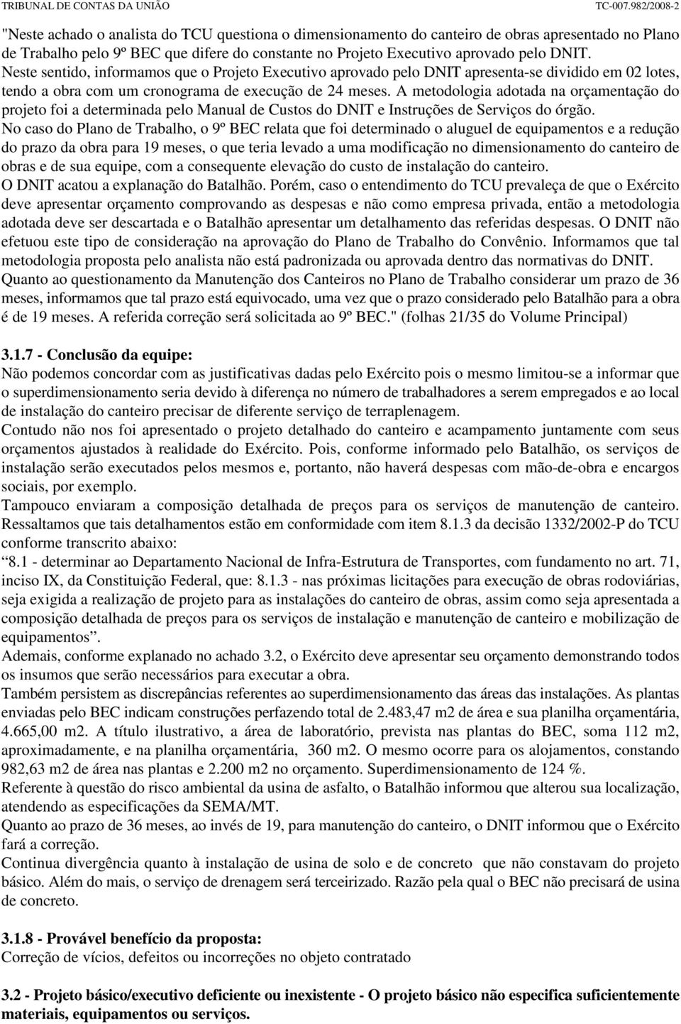 A metodologia adotada na orçamentação do projeto foi a determinada pelo Manual de Custos do DNIT e Instruções de Serviços do órgão.