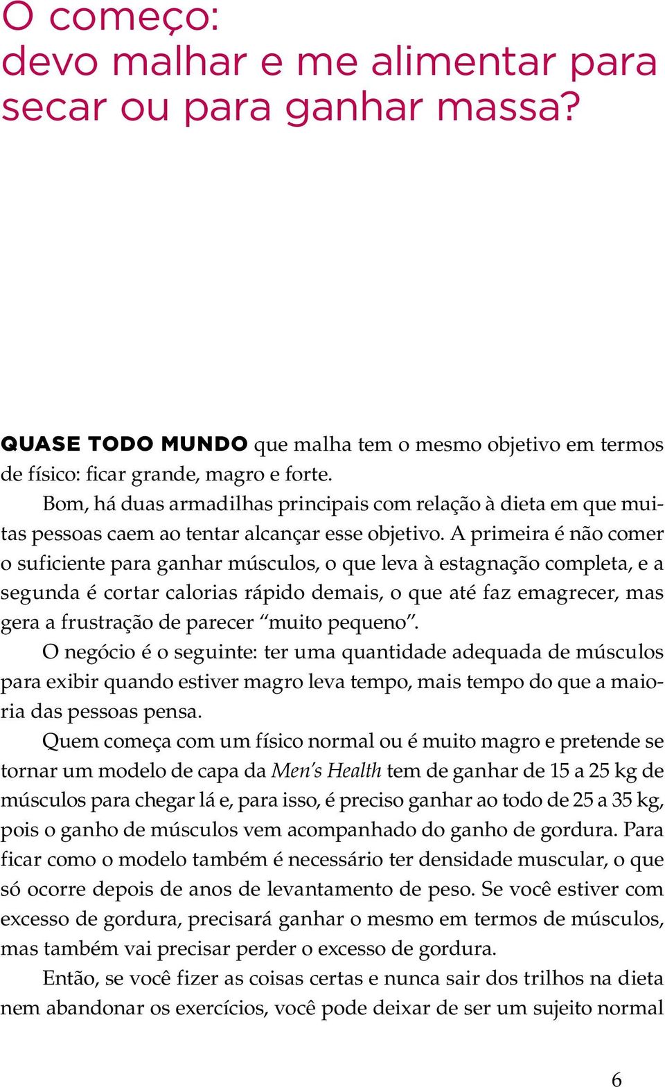 A primeira é não comer o suficiente para ganhar músculos, o que leva à estagnação completa, e a segunda é cortar calorias rápido demais, o que até faz emagrecer, mas gera a frustração de parecer