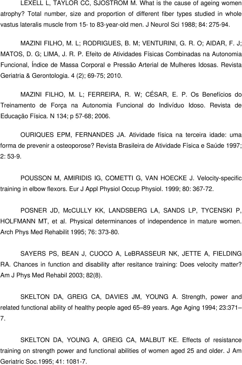 M; VENTURINI, G. R. O; AIDAR, F. J; MATOS, D. G; LIMA, J. R. P. Efeito de Atividades Físicas Combinadas na Autonomia Funcional, Índice de Massa Corporal e Pressão Arterial de Mulheres Idosas.