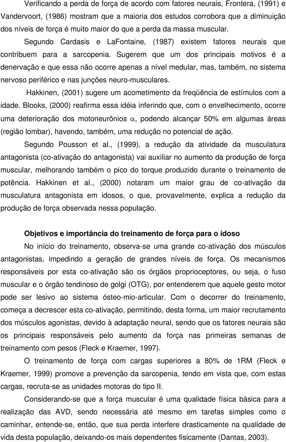 Sugerem que um dos principais motivos é a denervação e que essa não ocorre apenas a nível medular, mas, também, no sistema nervoso periférico e nas junções neuro-musculares.