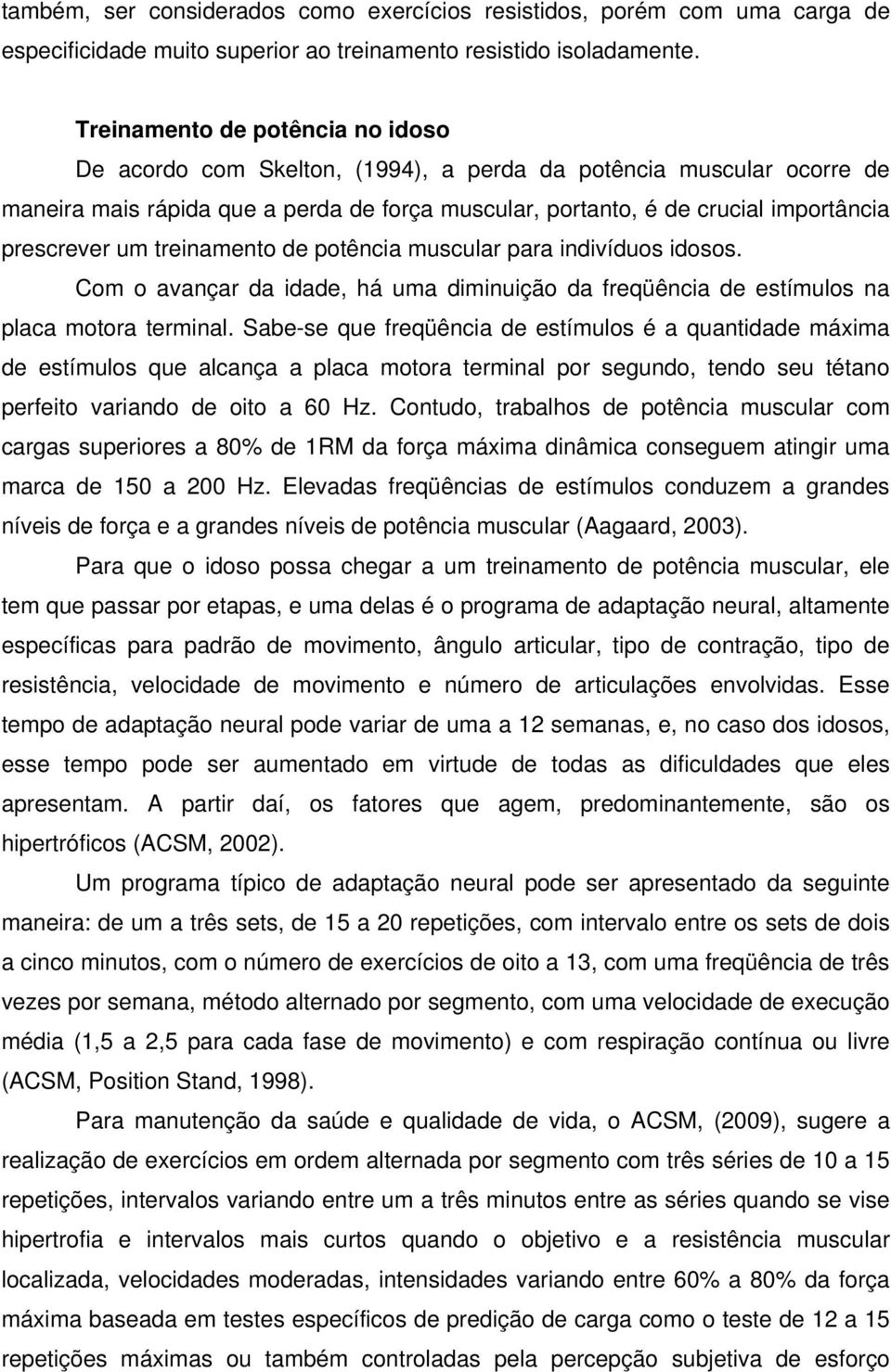 um treinamento de potência muscular para indivíduos idosos. Com o avançar da idade, há uma diminuição da freqüência de estímulos na placa motora terminal.