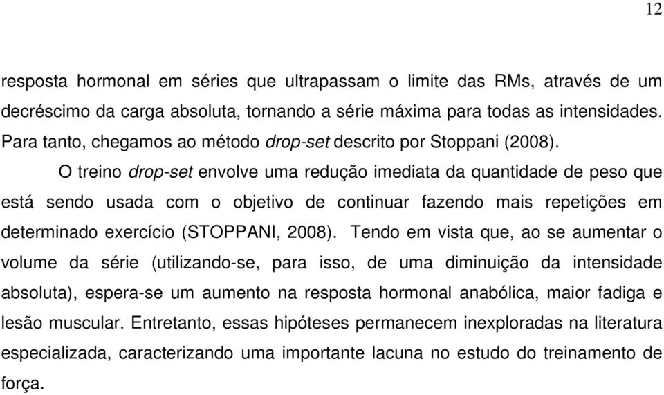 O treino drop-set envolve uma redução imediata da quantidade de peso que está sendo usada com o objetivo de continuar fazendo mais repetições em determinado exercício (STOPPANI, 2008).