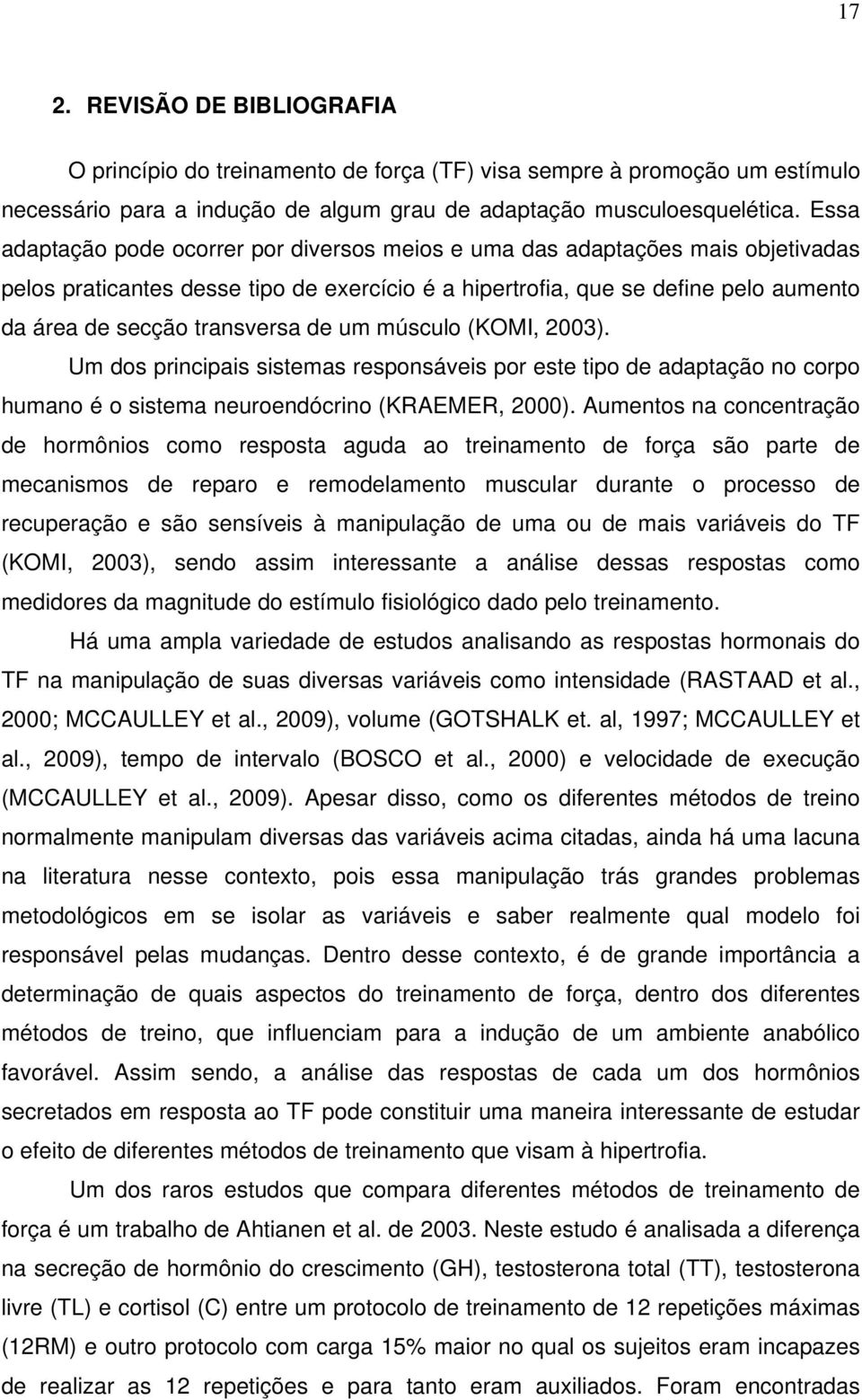 de um músculo (KOMI, 2003). Um dos principais sistemas responsáveis por este tipo de adaptação no corpo humano é o sistema neuroendócrino (KRAEMER, 2000).