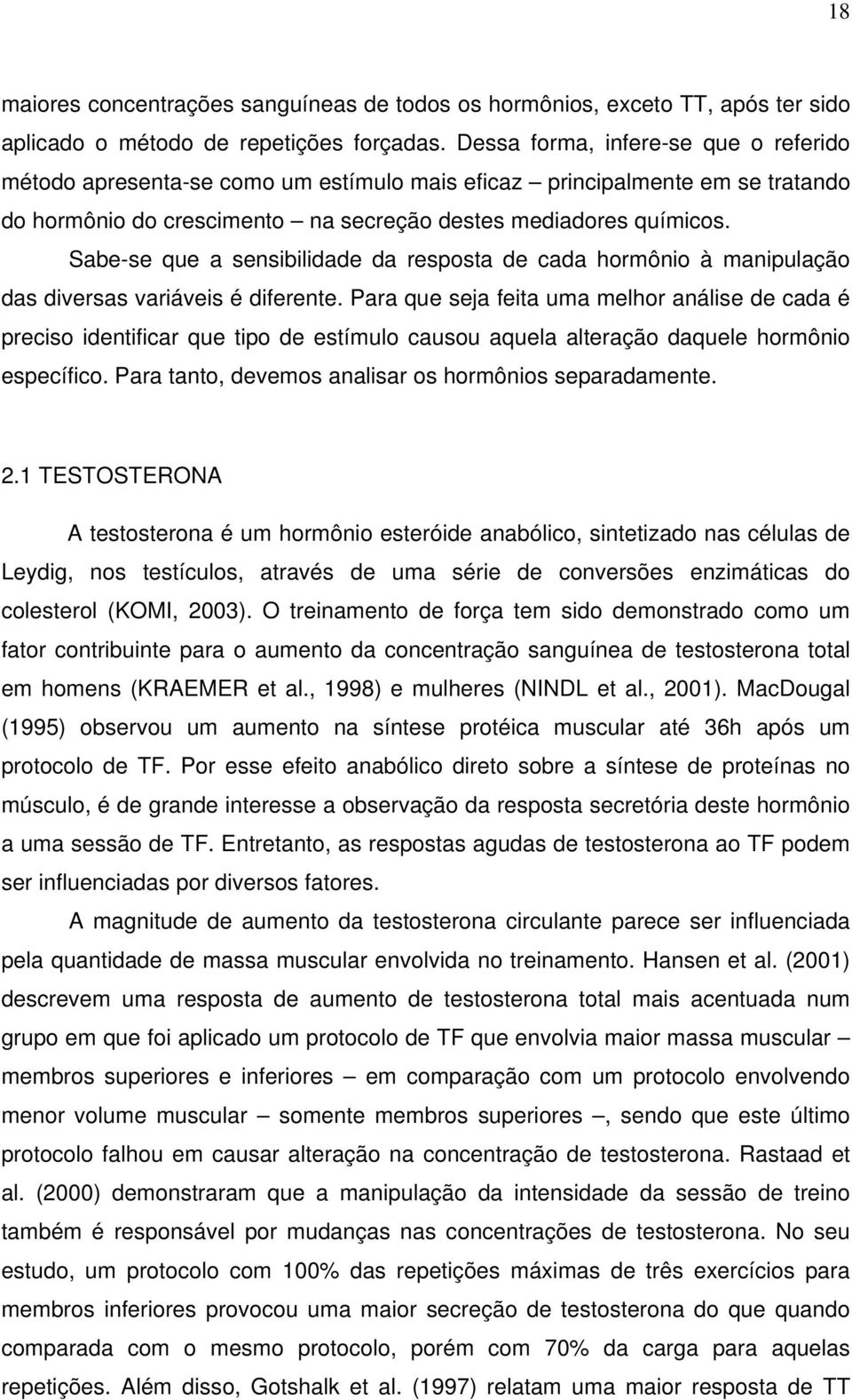 Sabe-se que a sensibilidade da resposta de cada hormônio à manipulação das diversas variáveis é diferente.