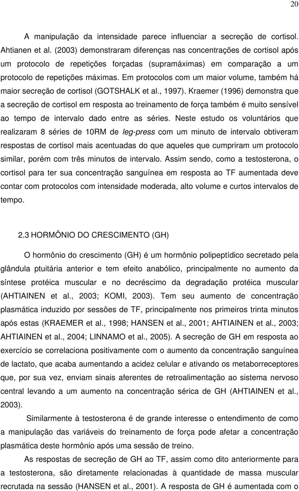 Em protocolos com um maior volume, também há maior secreção de cortisol (GOTSHALK et al., 1997).