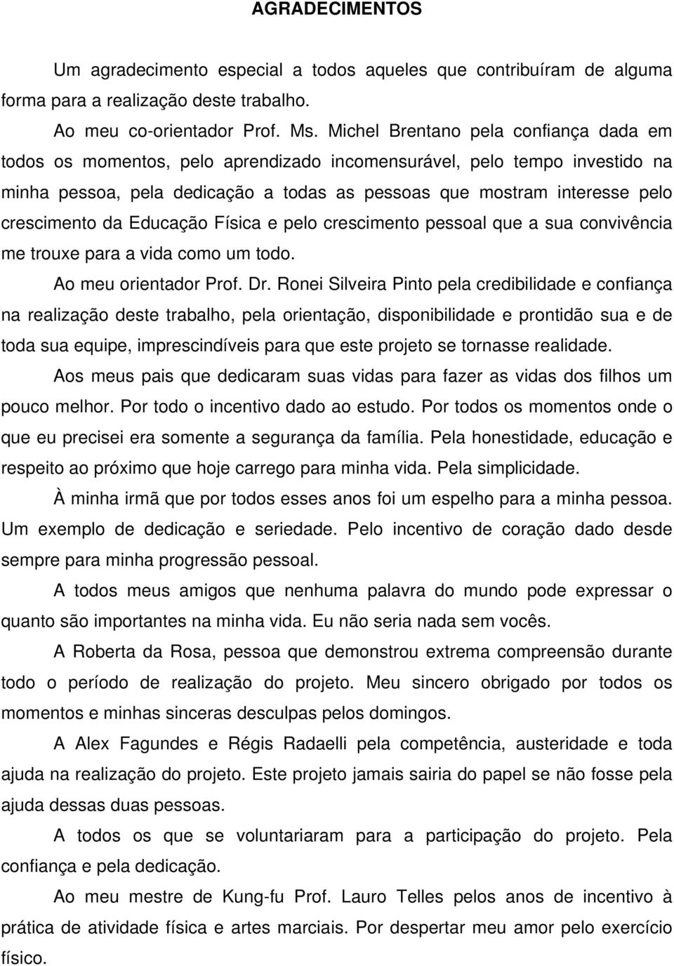 crescimento da Educação Física e pelo crescimento pessoal que a sua convivência me trouxe para a vida como um todo. Ao meu orientador Prof. Dr.