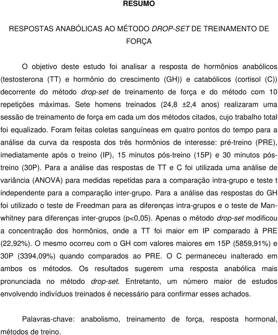 Sete homens treinados (24,8 ±2,4 anos) realizaram uma sessão de treinamento de força em cada um dos métodos citados, cujo trabalho total foi equalizado.