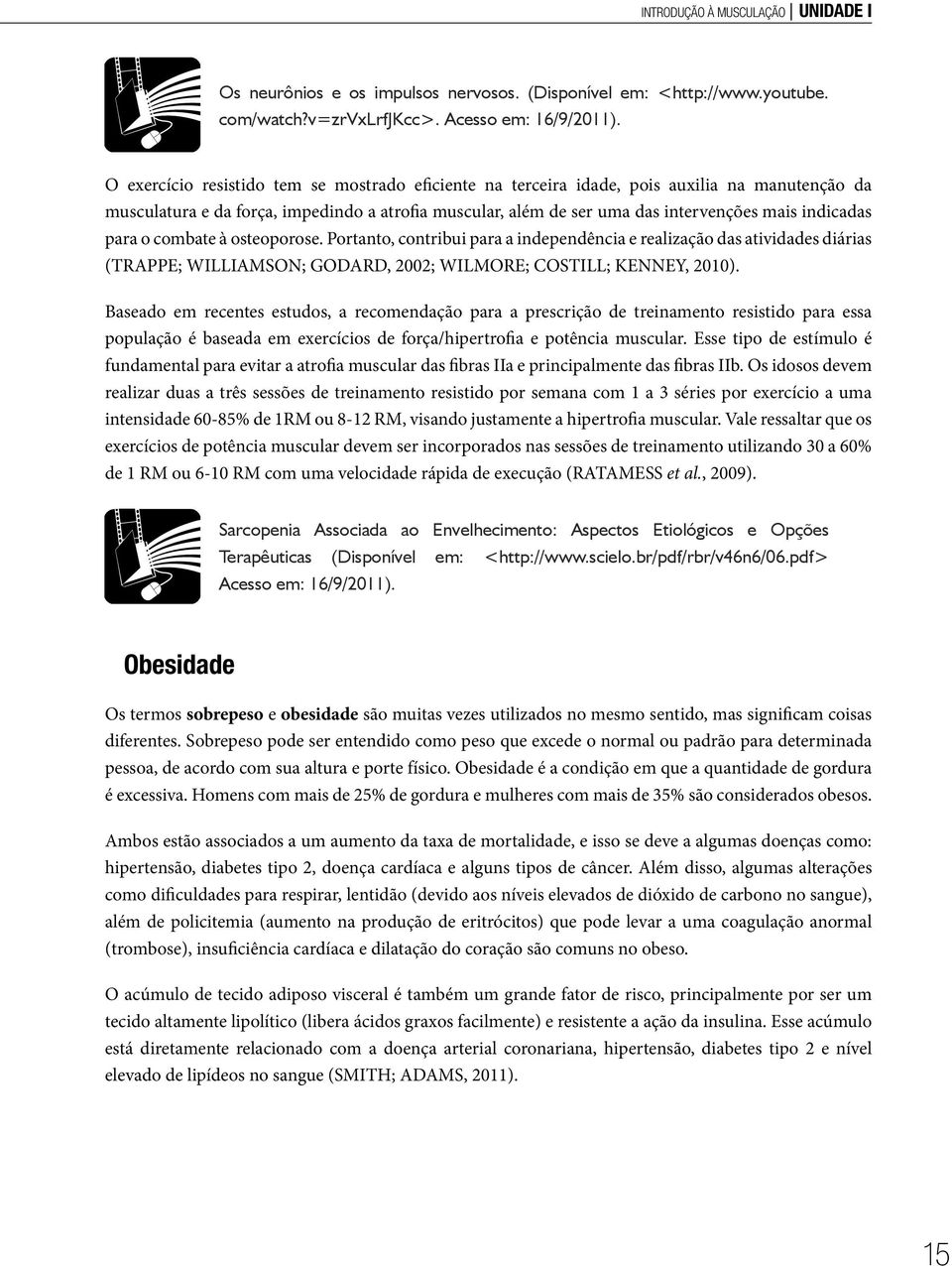 para o combate à osteoporose. Portanto, contribui para a independência e realização das atividades diárias (TRAPPE; WILLIAMSON; GODARD, 2002; WILMORE; COSTILL; KENNEY, 2010).