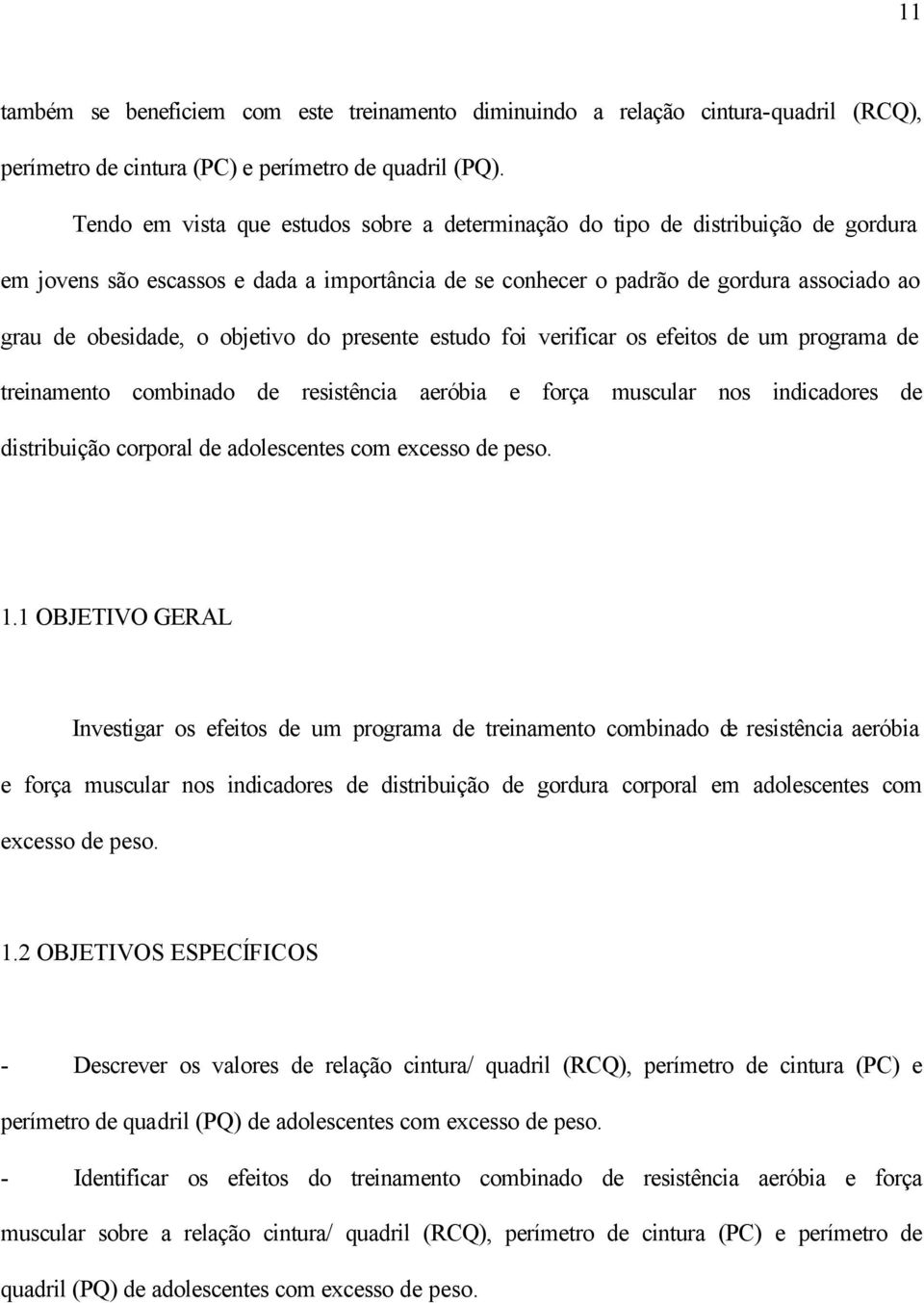 objetivo do presente estudo foi verificar os efeitos de um programa de treinamento combinado de resistência aeróbia e força muscular nos indicadores de distribuição corporal de adolescentes com