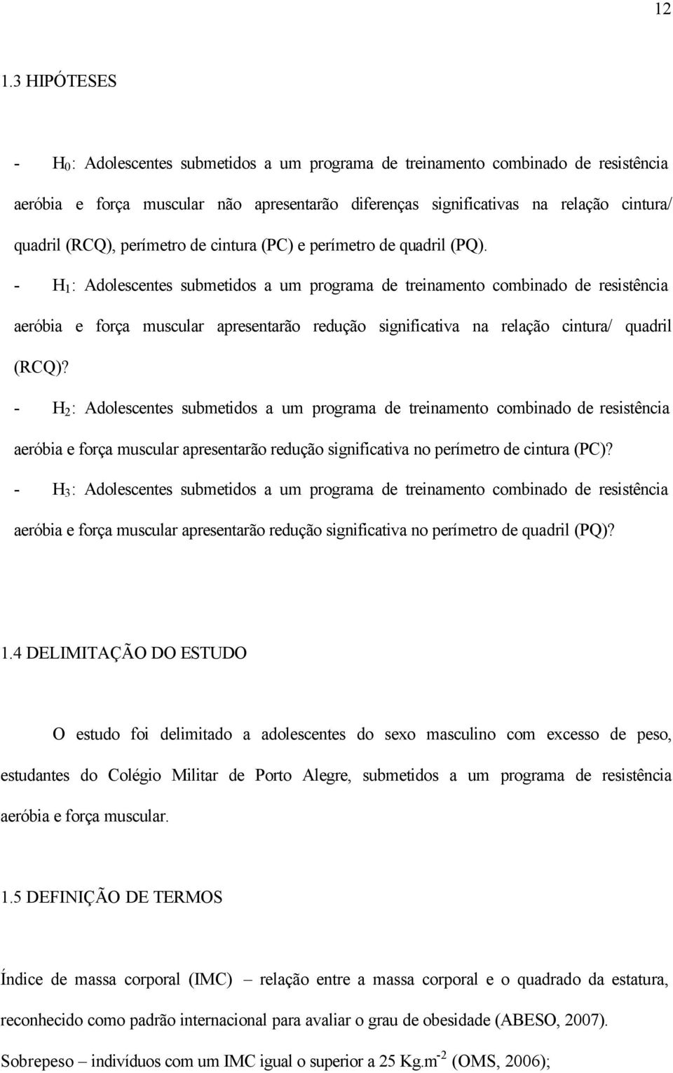 - H 1 : Adolescentes submetidos a um programa de treinamento combinado de resistência aeróbia e força muscular apresentarão redução significativa na relação cintura/ quadril (RCQ)?