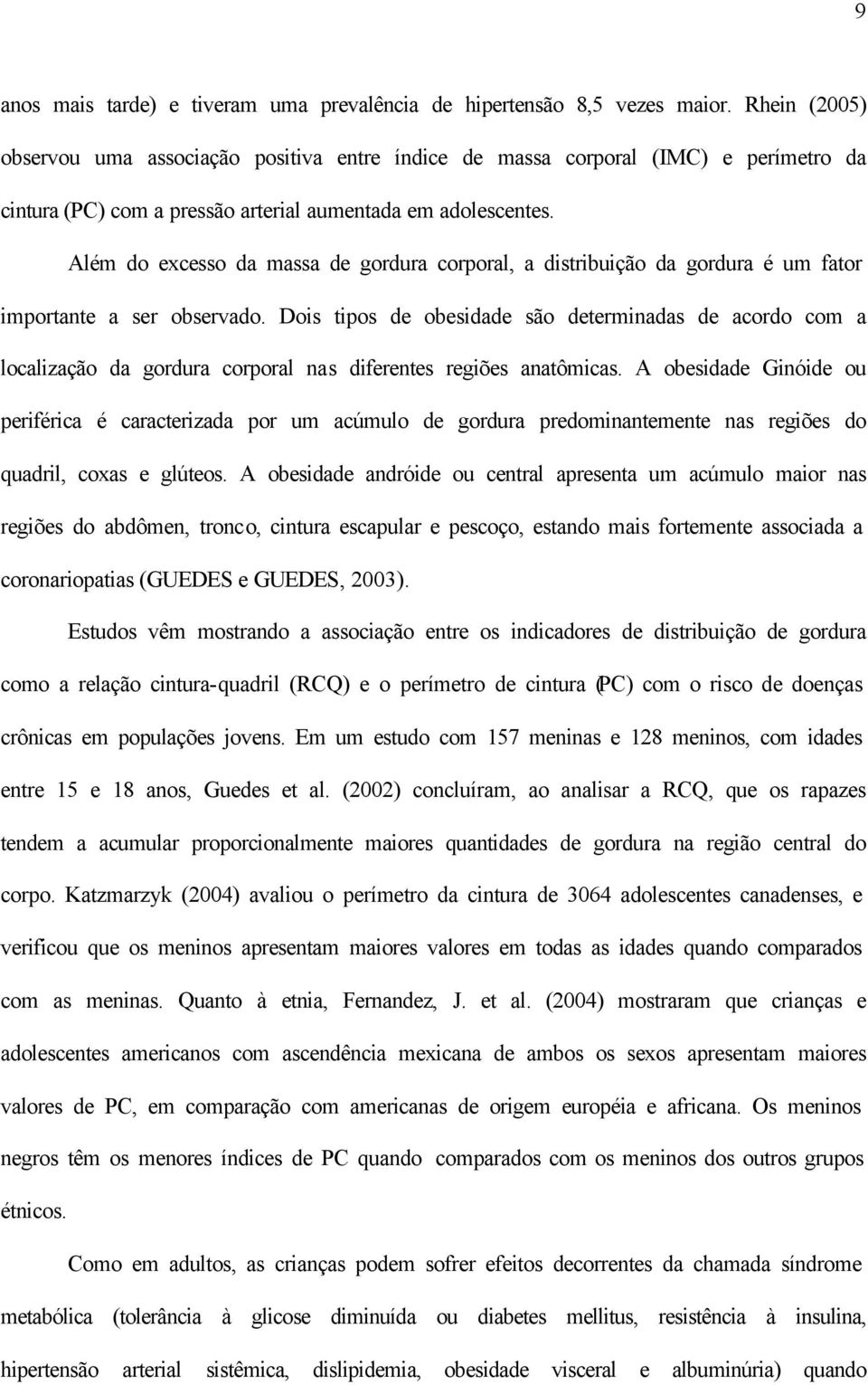 Além do excesso da massa de gordura corporal, a distribuição da gordura é um fator importante a ser observado.