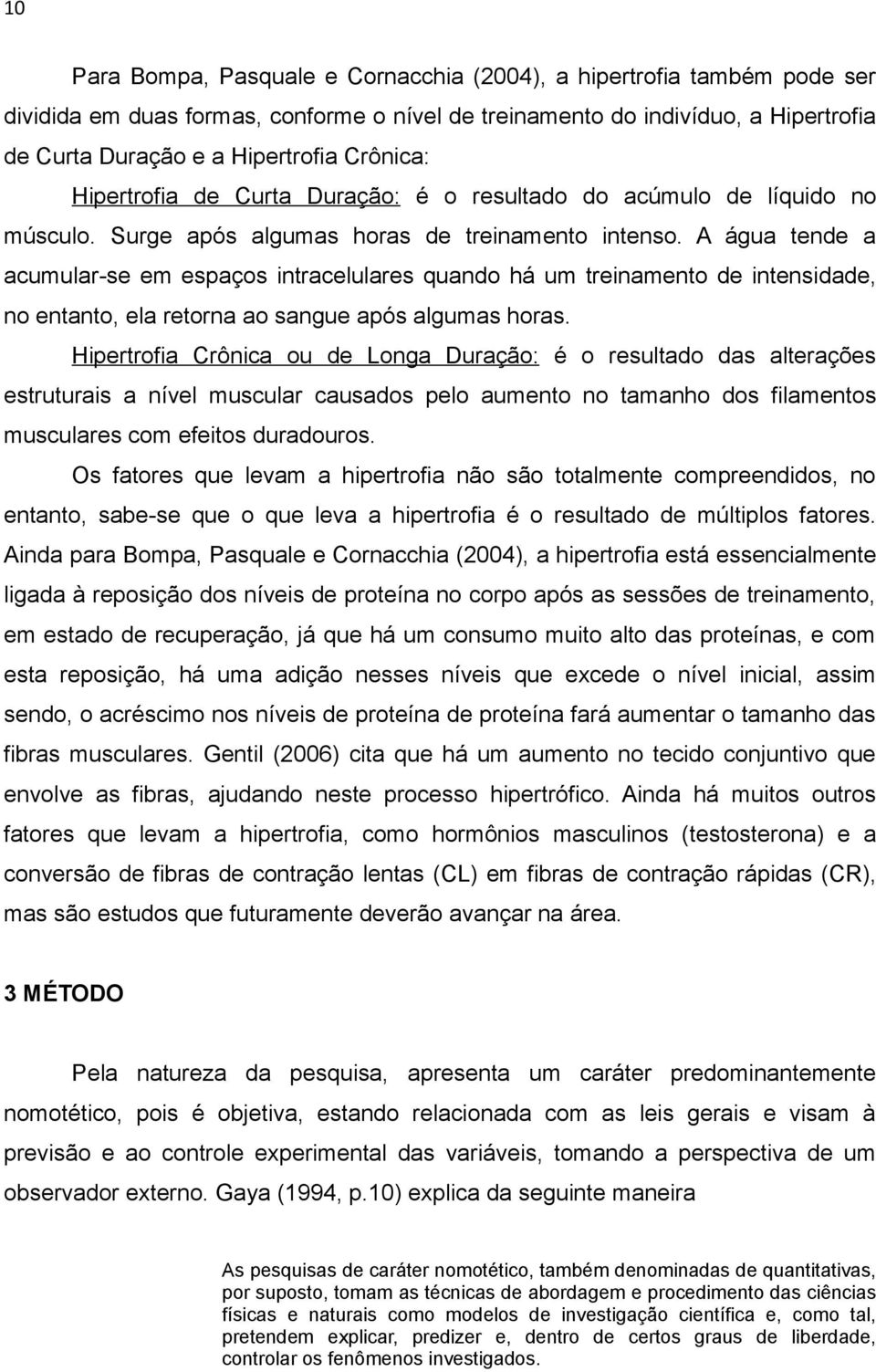 A água tende a acumular-se em espaços intracelulares quando há um treinamento de intensidade, no entanto, ela retorna ao sangue após algumas horas.