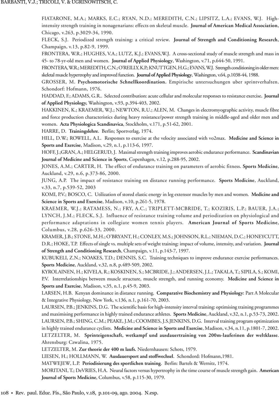 13, p.82-9, 1999. FRONTERA, W.R.; HUGHES, V.A.; LUTZ, K.J.; EVANS,W.J. A cross-sectional study of muscle strength and mass in 45- to 78-yr-old men and women.