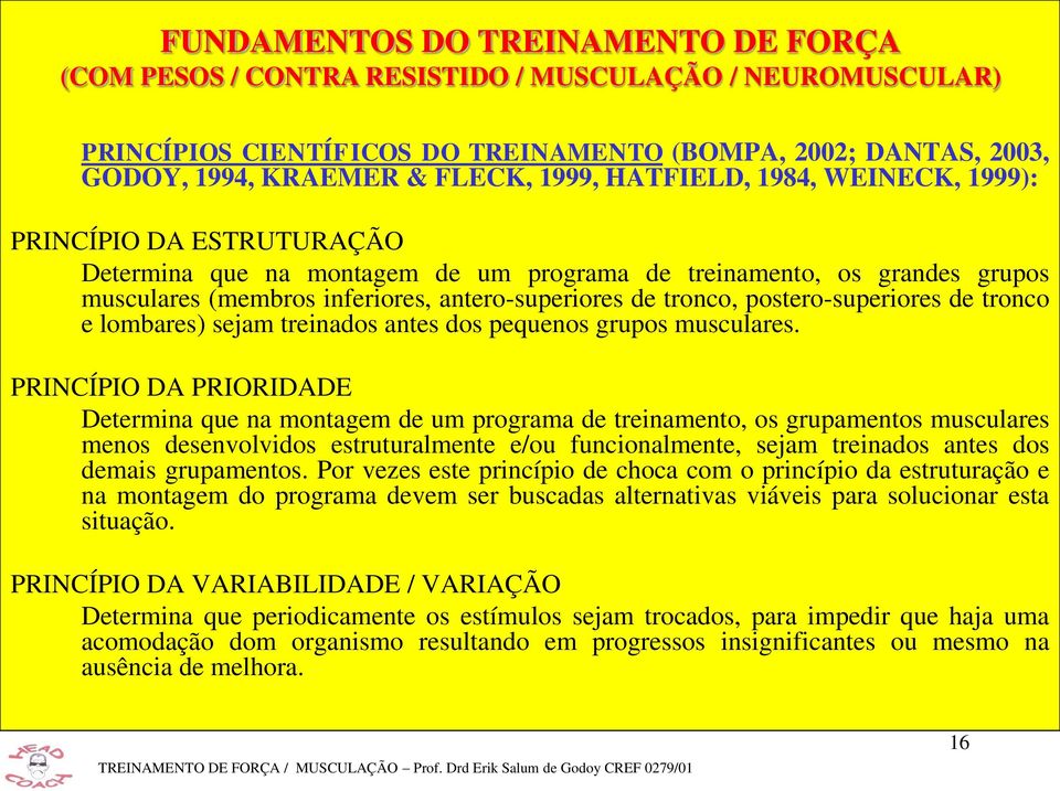 PRINCÍPIO DA PRIORIDADE Determina que na montagem de um programa de treinamento, os grupamentos musculares menos desenvolvidos estruturalmente e/ou funcionalmente, sejam treinados antes dos demais