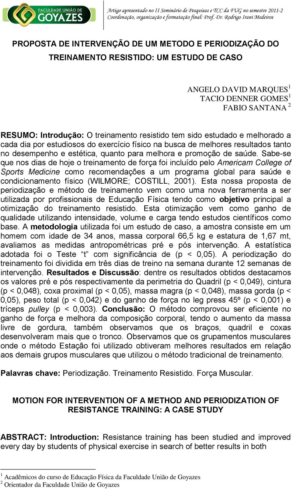 O treinamento resistido tem sido estudado e melhorado a cada dia por estudiosos do exercício físico na busca de melhores resultados tanto no desempenho e estética, quanto para melhora e promoção de