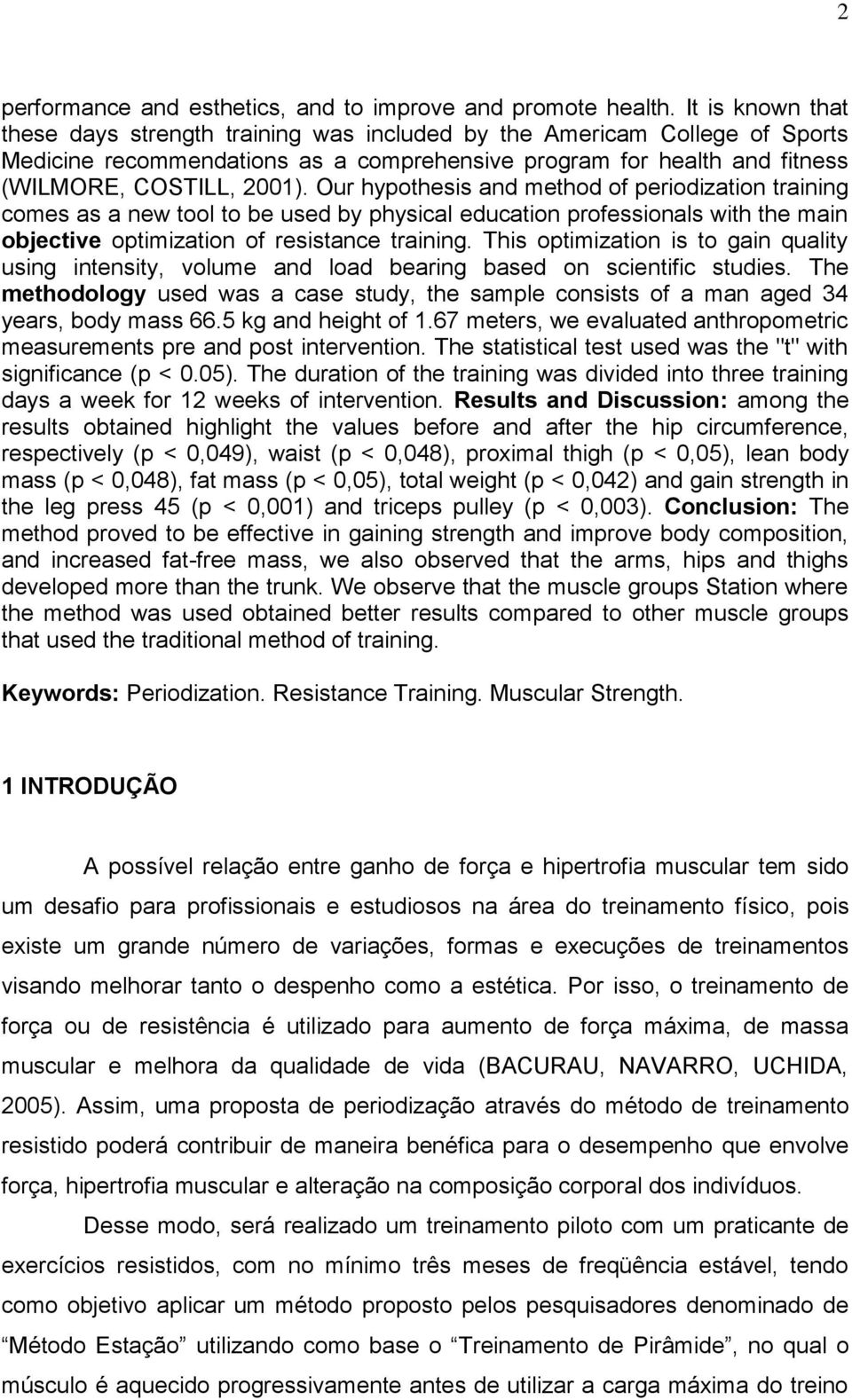 Our hypothesis and method of periodization training comes as a new tool to be used by physical education professionals with the main objective optimization of resistance training.