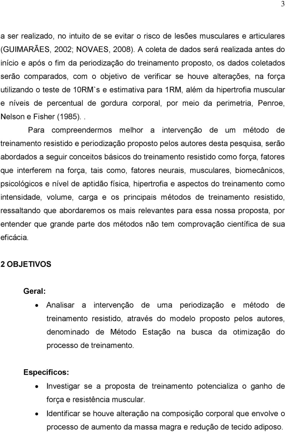 utilizando o teste de 10RM`s e estimativa para 1RM, além da hipertrofia muscular e níveis de percentual de gordura corporal, por meio da perimetria, Penroe, Nelson e Fisher (1985).