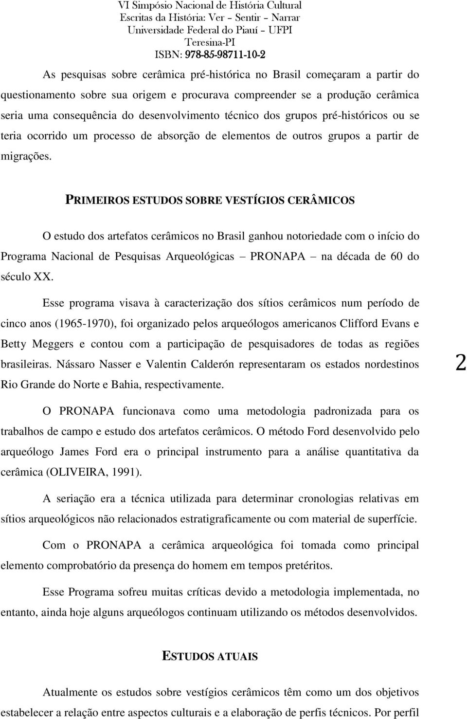 PRIMEIROS ESTUDOS SOBRE VESTÍGIOS CERÂMICOS O estudo dos artefatos cerâmicos no Brasil ganhou notoriedade com o início do Programa Nacional de Pesquisas Arqueológicas PRONAPA na década de 60 do