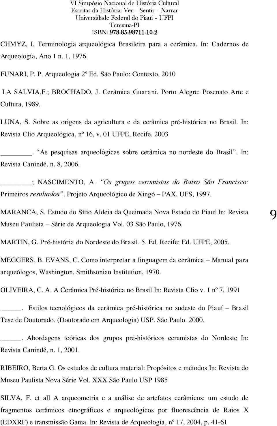 2003. As pesquisas arqueológicas sobre cerâmica no nordeste do Brasil. In: Revista Canindé, n. 8, 2006. ; NASCIMENTO, A. Os grupos ceramistas do Baixo São Francisco: Primeiros resultados.