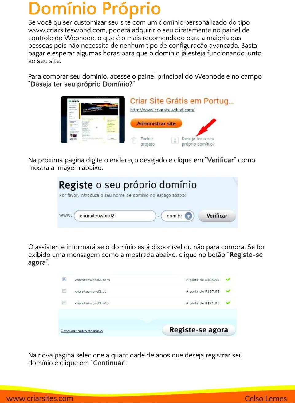 Basta pagar e esperar algumas horas para que o domínio já esteja funcionando junto ao seu site.