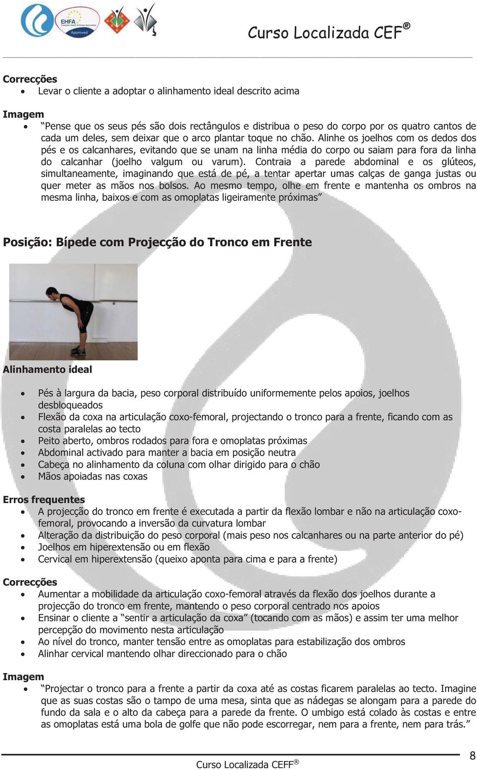 Alinhe os joelhos com os dedos dos pés e os calcanhares, evitando que se unam na linha média do corpo ou saiam para fora da linha do calcanhar (joelho valgum ou varum).