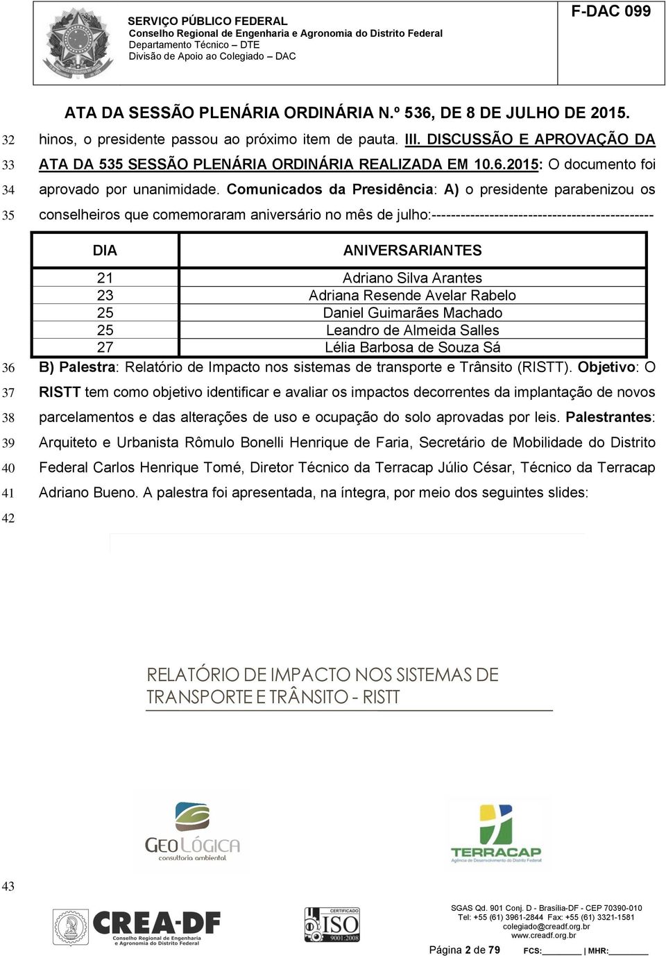 41 21 Adriano Silva Arantes 23 Adriana Resende Avelar Rabelo 25 Daniel Guimarães Machado 25 Leandro de Almeida Salles 27 Lélia Barbosa de Souza Sá B) Palestra: Relatório de Impacto nos sistemas de