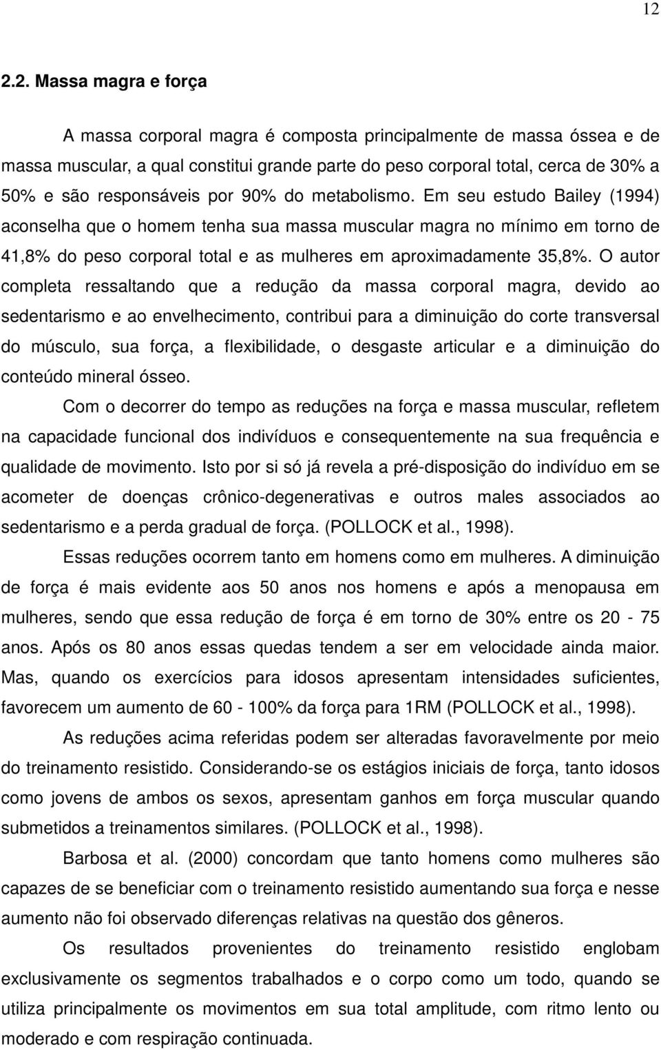 Em seu estudo Bailey (1994) aconselha que o homem tenha sua massa muscular magra no mínimo em torno de 41,8% do peso corporal total e as mulheres em aproximadamente 35,8%.