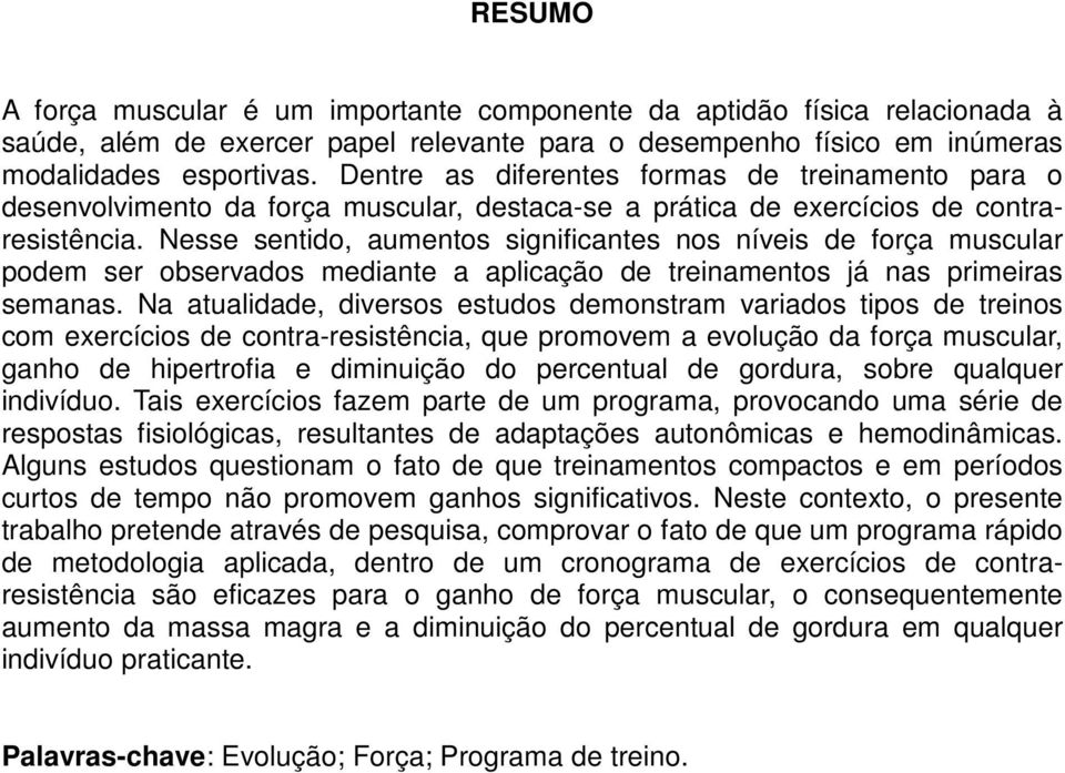 Nesse sentido, aumentos significantes nos níveis de força muscular podem ser observados mediante a aplicação de treinamentos já nas primeiras semanas.