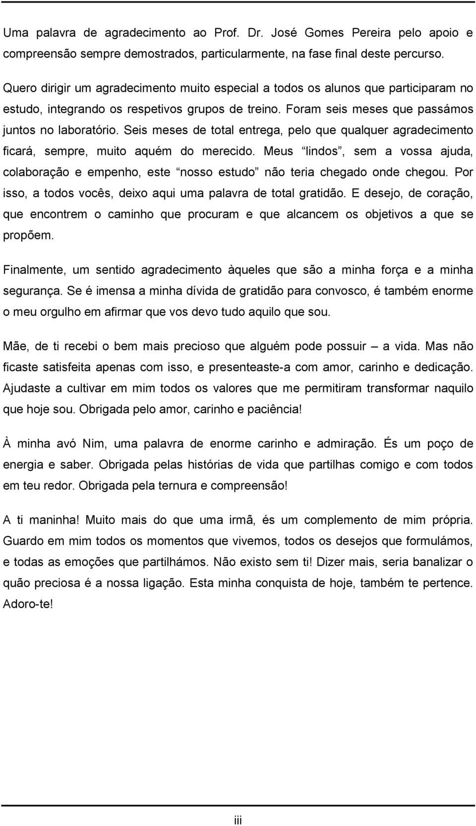 Seis meses de total entrega, pelo que qualquer agradecimento ficará, sempre, muito aquém do merecido.