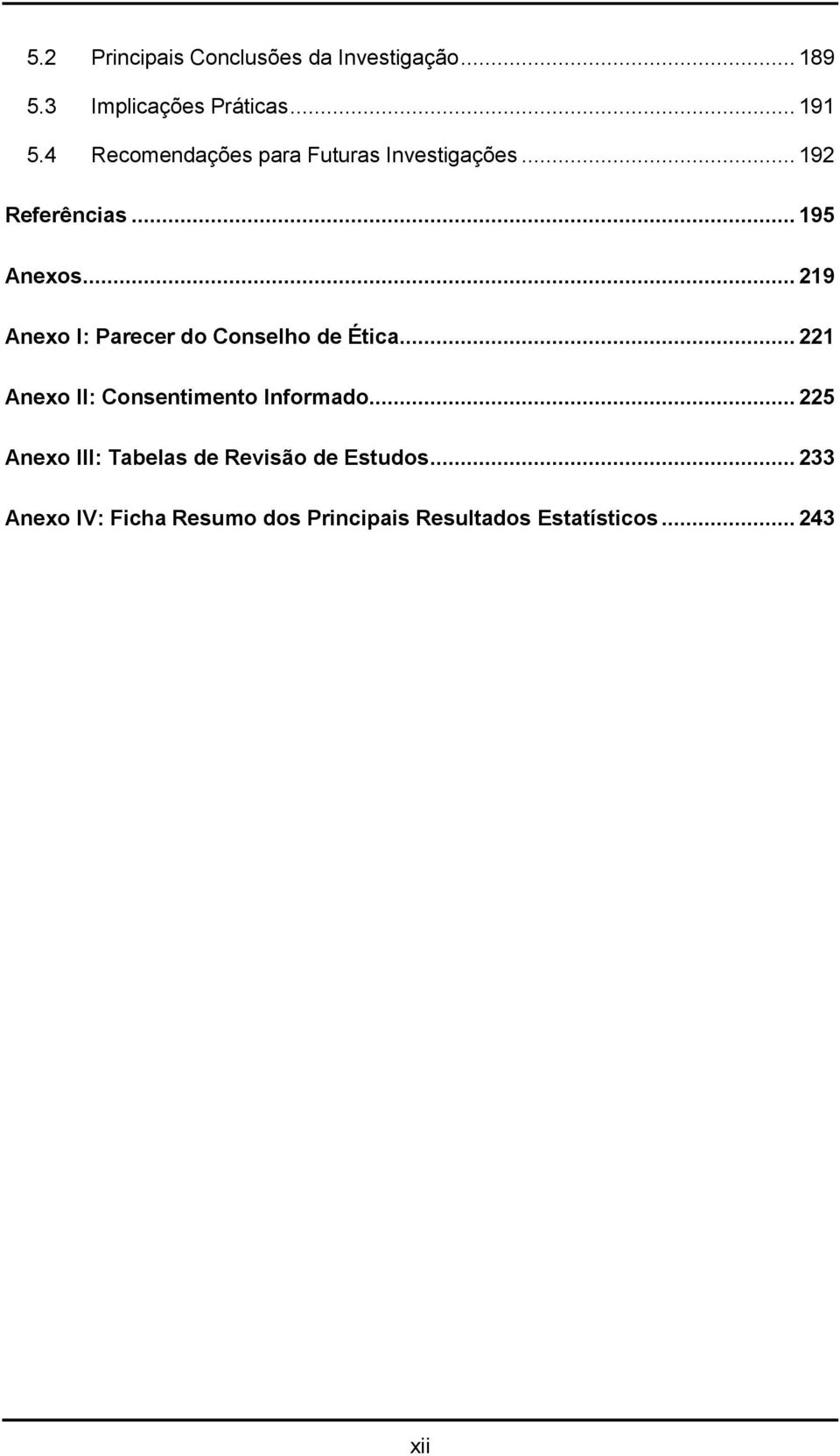 .. 219 Anexo I: Parecer do Conselho de Ética... 221 Anexo II: Consentimento Informado.