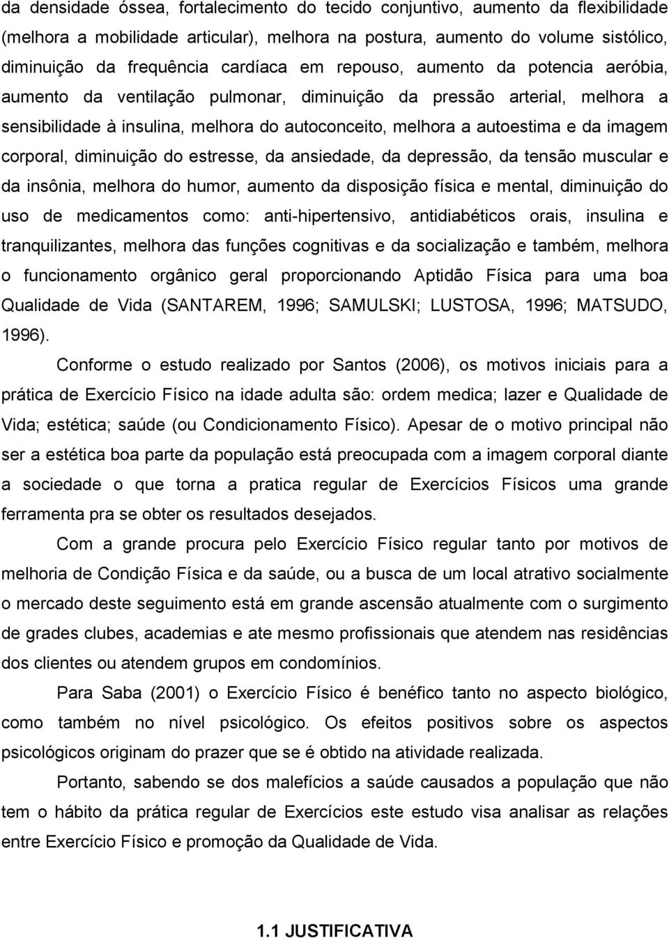 corporal, diminuição do estresse, da ansiedade, da depressão, da tensão muscular e da insônia, melhora do humor, aumento da disposição física e mental, diminuição do uso de medicamentos como: