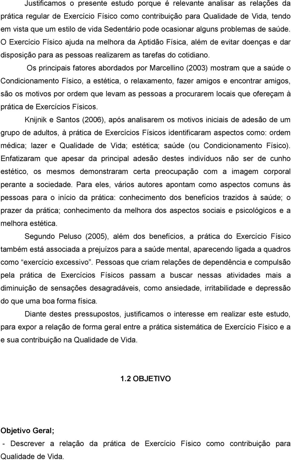 Os principais fatores abordados por Marcellino (2003) mostram que a saúde o Condicionamento Físico, a estética, o relaxamento, fazer amigos e encontrar amigos, são os motivos por ordem que levam as