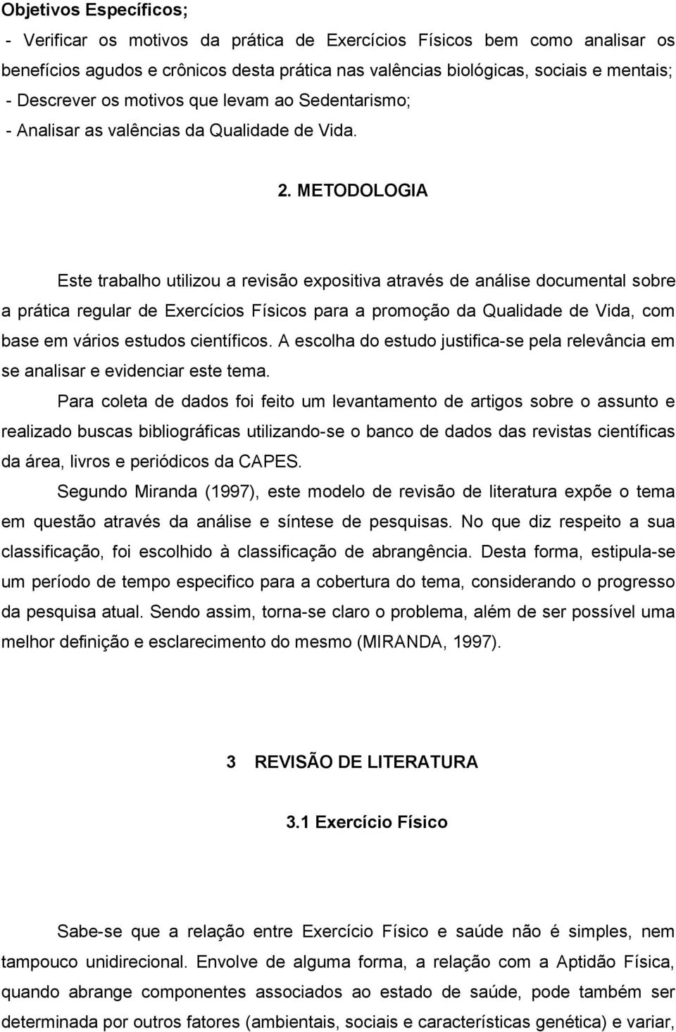 METODOLOGIA Este trabalho utilizou a revisão expositiva através de análise documental sobre a prática regular de Exercícios Físicos para a promoção da Qualidade de Vida, com base em vários estudos