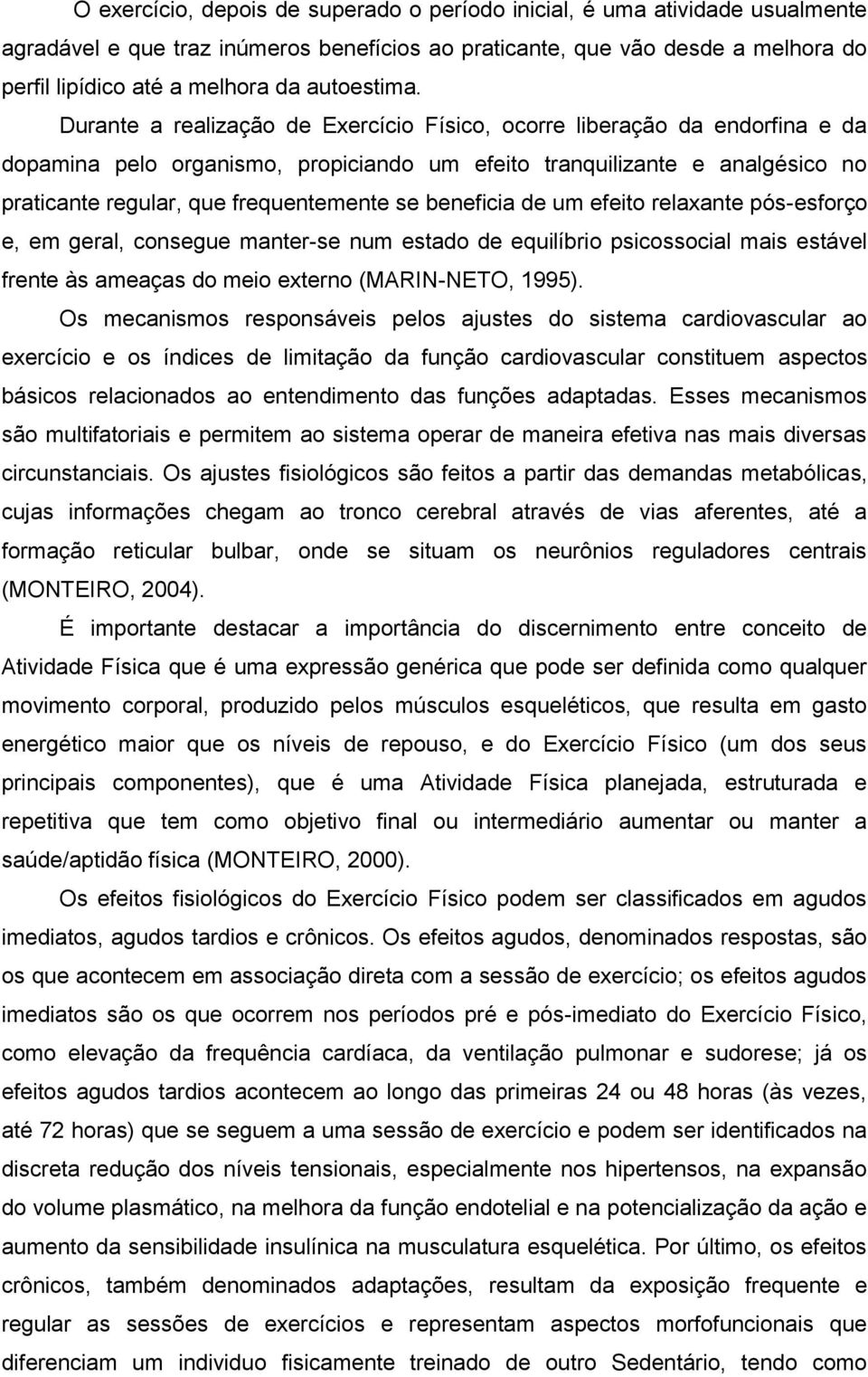 Durante a realização de Exercício Físico, ocorre liberação da endorfina e da dopamina pelo organismo, propiciando um efeito tranquilizante e analgésico no praticante regular, que frequentemente se