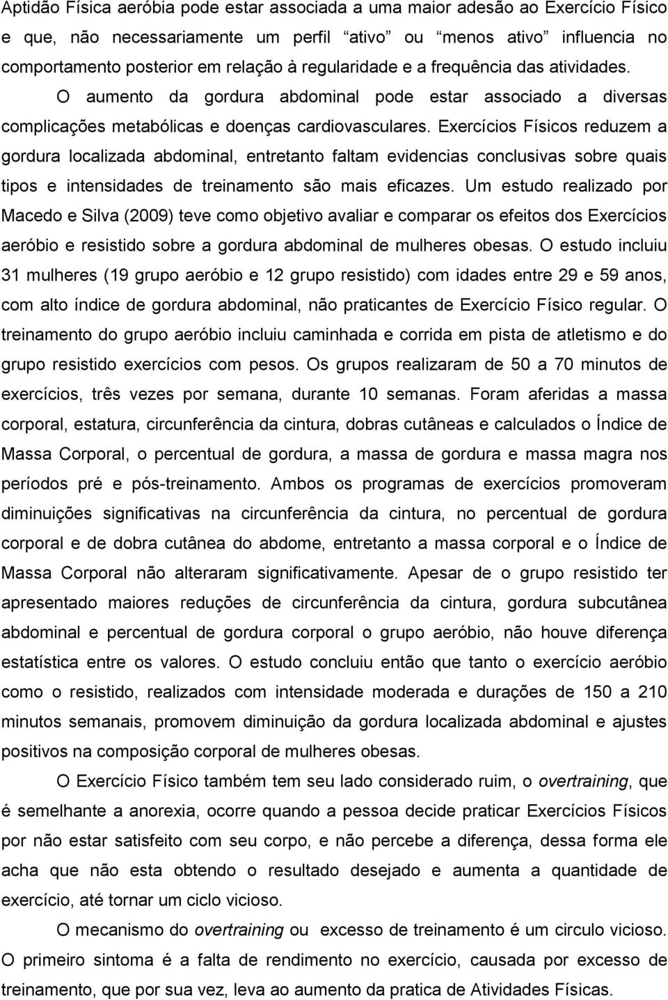 Exercícios Físicos reduzem a gordura localizada abdominal, entretanto faltam evidencias conclusivas sobre quais tipos e intensidades de treinamento são mais eficazes.