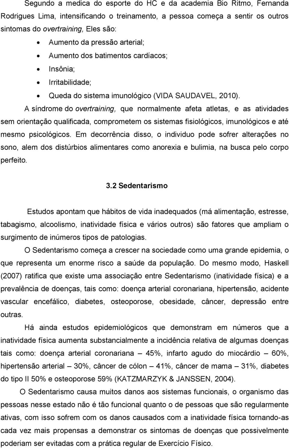 A síndrome do overtraining, que normalmente afeta atletas, e as atividades sem orientação qualificada, comprometem os sistemas fisiológicos, imunológicos e até mesmo psicológicos.