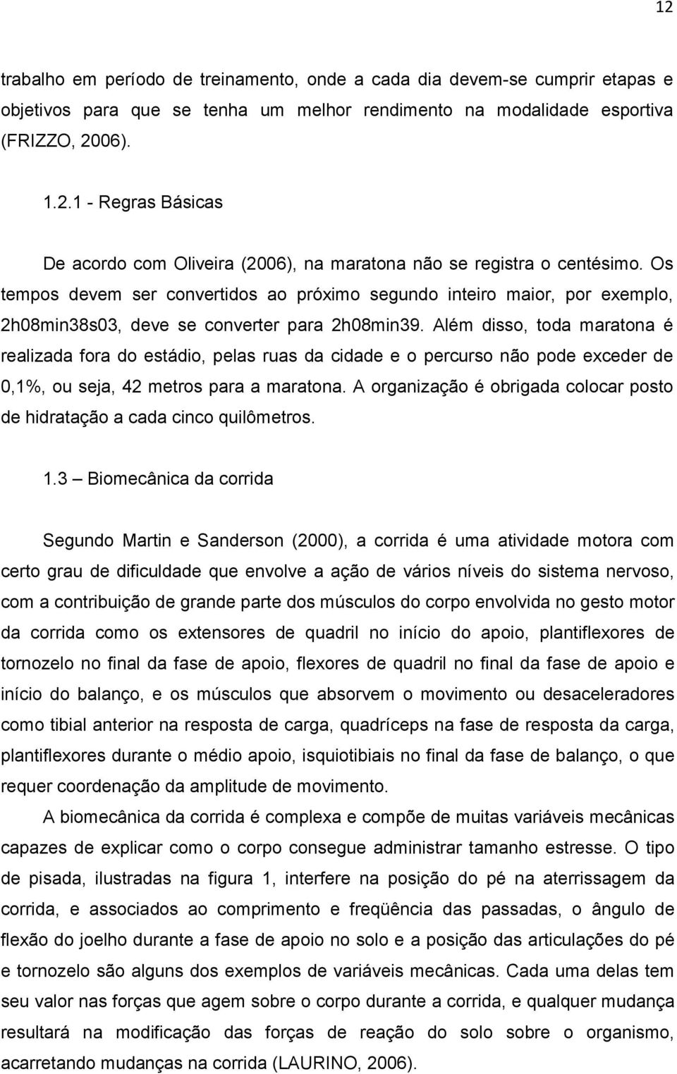 Além disso, toda maratona é realizada fora do estádio, pelas ruas da cidade e o percurso não pode exceder de 0,1%, ou seja, 42 metros para a maratona.