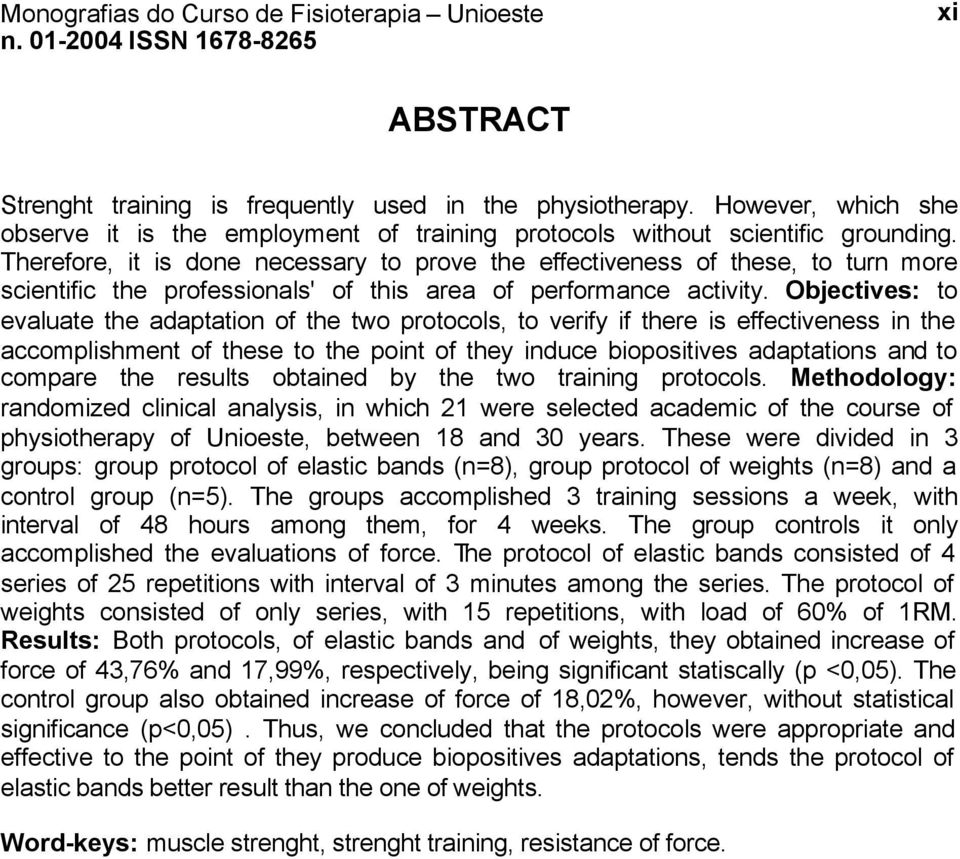 Objectives: to evaluate the adaptation of the two protocols, to verify if there is effectiveness in the accomplishment of these to the point of they induce biopositives adaptations and to compare the