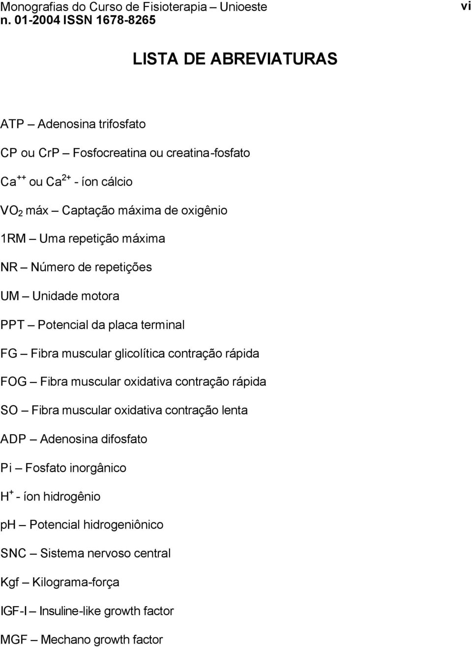 rápida FOG Fibra muscular oxidativa contração rápida SO Fibra muscular oxidativa contração lenta ADP Adenosina difosfato Pi Fosfato inorgânico H + -