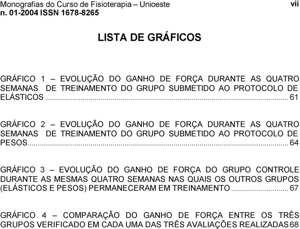 .. 64 GRÁFICO 3 EVOLUÇÃO DO GANHO DE FORÇA DO GRUPO CONTROLE DURANTE AS MESMAS QUATRO SEMANAS NAS QUAIS OS OUTROS GRUPOS (ELÁSTICOS E